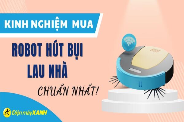 Hướng Dẫn Lựa Chọn Robot Hút Bụi Phù Hợp Với Nhu Cầu Của Bạn
